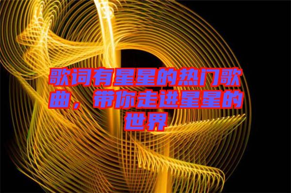 歌詞有星星的熱門歌曲，帶你走進(jìn)星星的世界