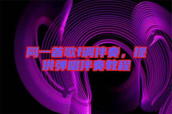 同一首歌f調(diào)伴奏，提供彈唱伴奏教程