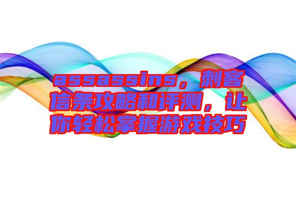 assassins，刺客信條攻略和評(píng)測(cè)，讓你輕松掌握游戲技巧
