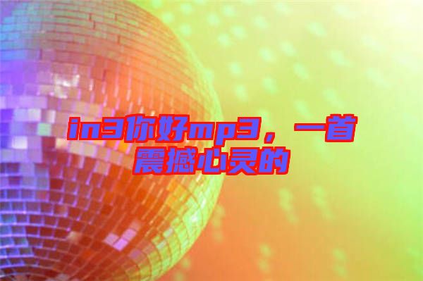 in3你好mp3，一首震撼心靈的
