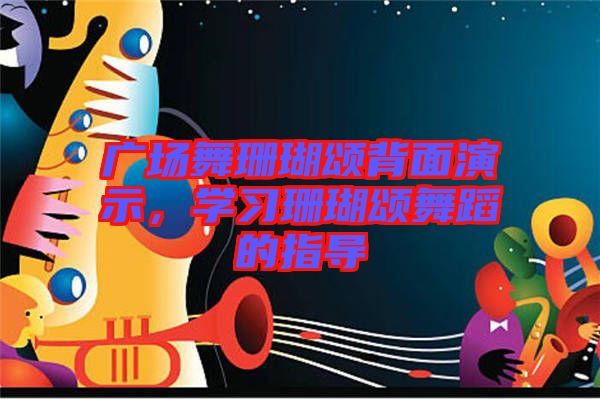 廣場(chǎng)舞珊瑚頌背面演示，學(xué)習(xí)珊瑚頌舞蹈的指導(dǎo)