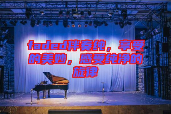 faded伴奏純，享受的美妙，感受純凈的旋律