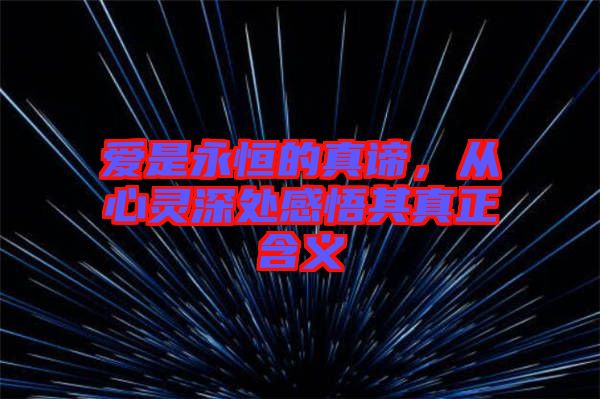 愛是永恒的真諦，從心靈深處感悟其真正含義