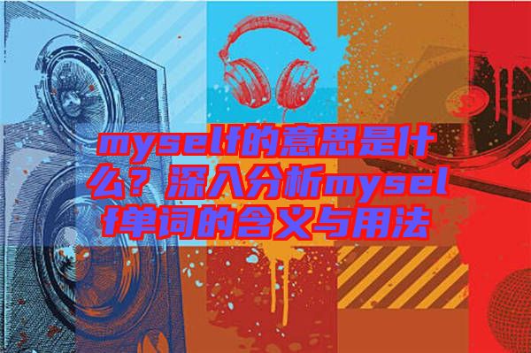myself的意思是什么？深入分析myself單詞的含義與用法