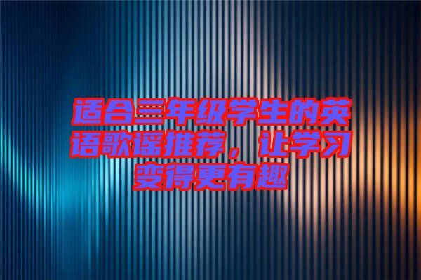 適合三年級學生的英語歌謠推薦，讓學習變得更有趣