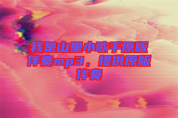 我是山里小歌手原版伴奏mp3，提供原版伴奏