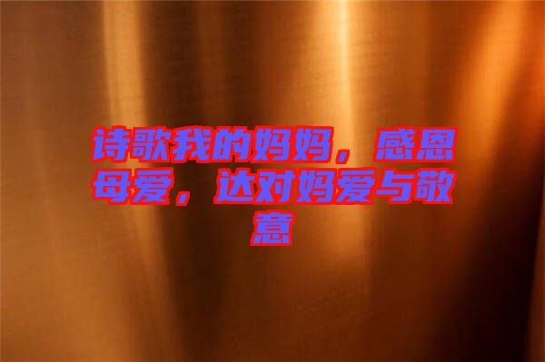 詩歌我的媽媽，感恩母愛，達(dá)對媽愛與敬意