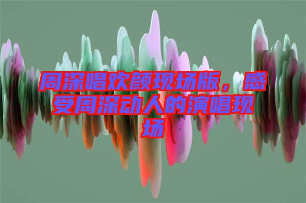 周深唱?dú)g顏現(xiàn)場(chǎng)版，感受周深動(dòng)人的演唱現(xiàn)場(chǎng)