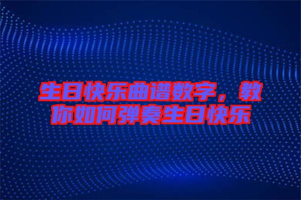 生日快樂曲譜數(shù)字，教你如何彈奏生日快樂