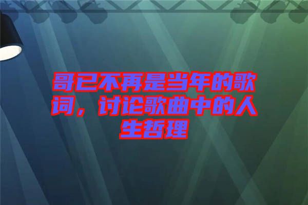 哥已不再是當(dāng)年的歌詞，討論歌曲中的人生哲理