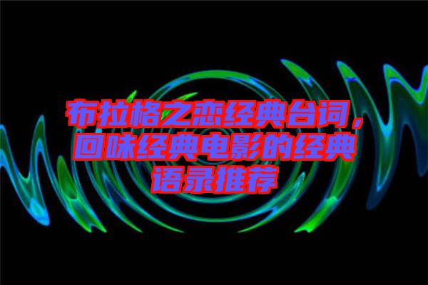布拉格之戀經(jīng)典臺(tái)詞，回味經(jīng)典電影的經(jīng)典語錄推薦