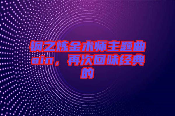 鋼之煉金術(shù)師主題曲ain，再次回味經(jīng)典的