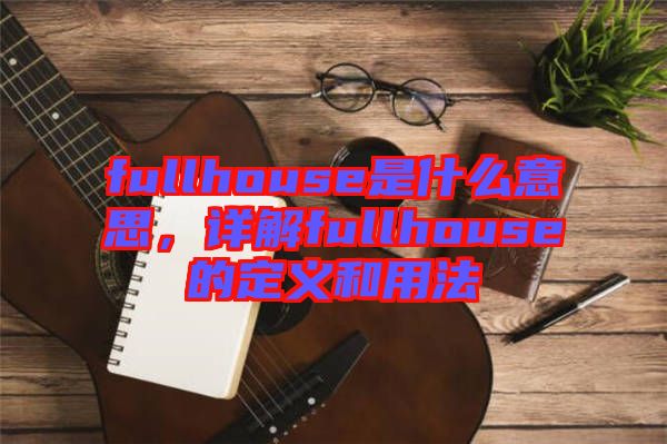 fullhouse是什么意思，詳解fullhouse的定義和用法