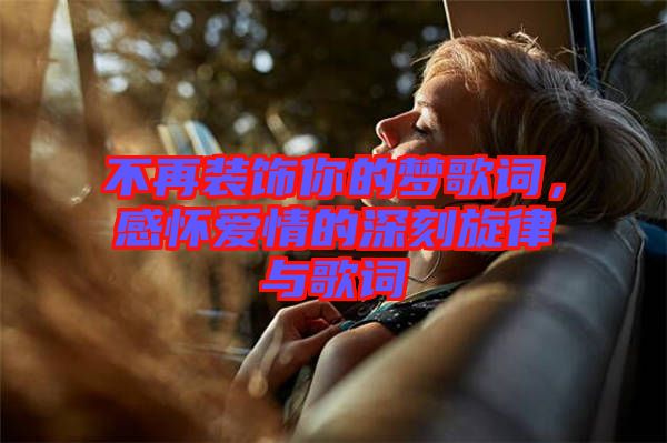 不再裝飾你的夢(mèng)歌詞，感懷愛(ài)情的深刻旋律與歌詞