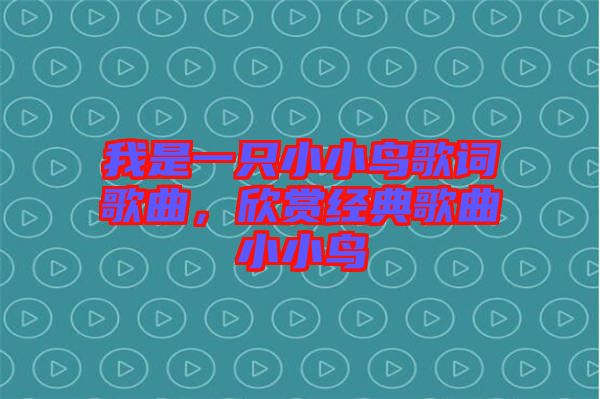 我是一只小小鳥歌詞歌曲，欣賞經(jīng)典歌曲小小鳥