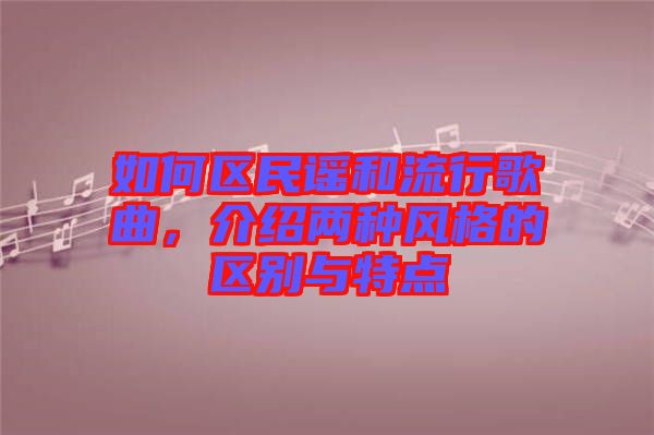 如何區(qū)民謠和流行歌曲，介紹兩種風(fēng)格的區(qū)別與特點(diǎn)