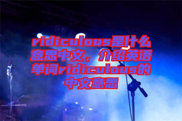 ridiculous是什么意思中文，介紹英語單詞ridiculous的中文意思