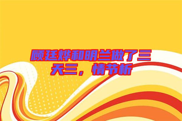顧廷燁和明蘭做了三天三，情節(jié)析