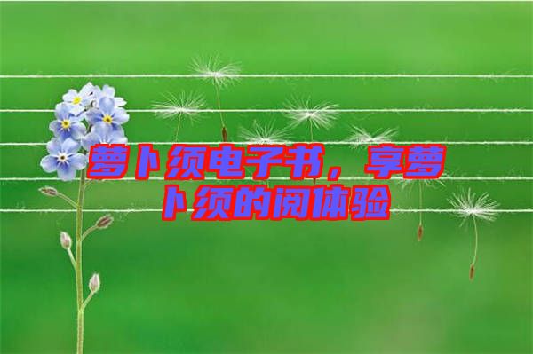 蘿卜須電子書(shū)，享蘿卜須的閱體驗(yàn)
