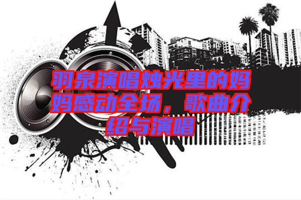 羽泉演唱燭光里的媽媽感動全場，歌曲介紹與演唱