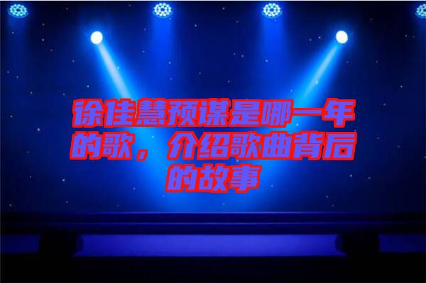 徐佳慧預謀是哪一年的歌，介紹歌曲背后的故事