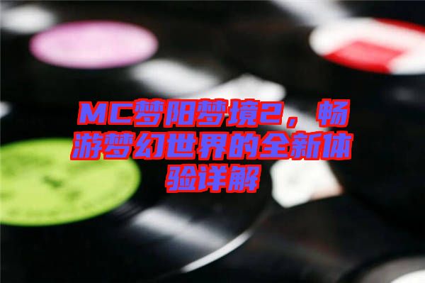 MC夢陽夢境2，暢游夢幻世界的全新體驗詳解