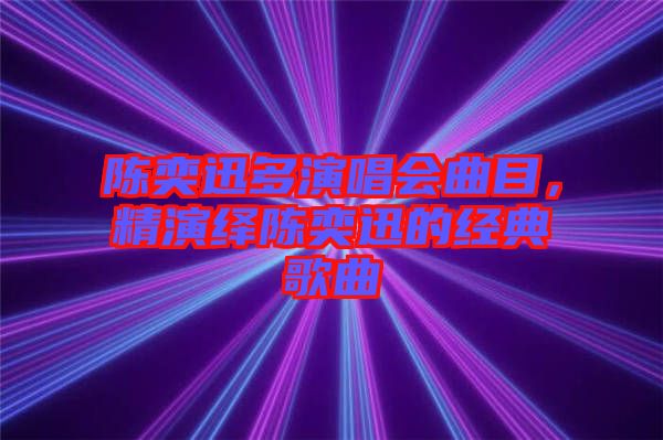 陳奕迅多演唱會曲目，精演繹陳奕迅的經(jīng)典歌曲