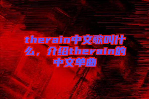 therain中文歌叫什么，介紹therain的中文單曲