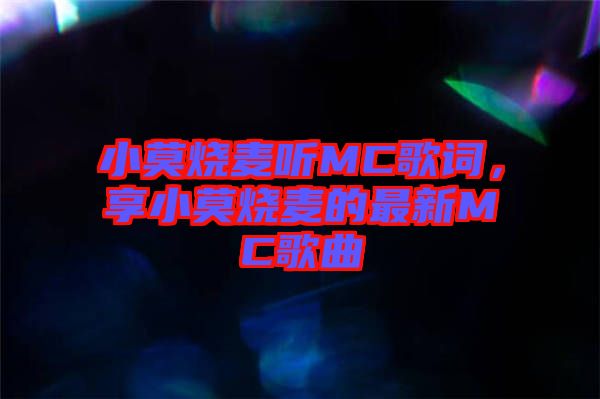 小莫燒麥聽MC歌詞，享小莫燒麥的最新MC歌曲