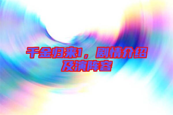 千金歸來1，劇情介紹及演陣容
