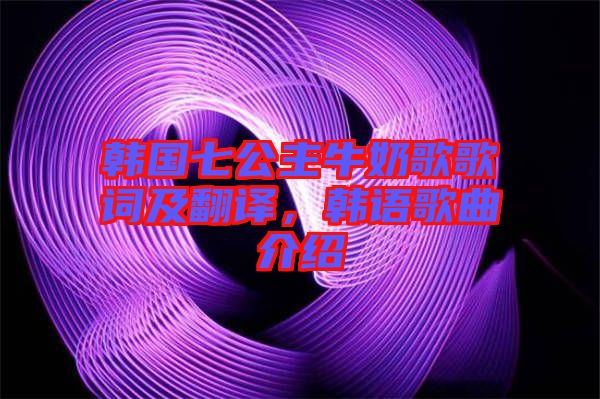 韓國(guó)七公主牛奶歌歌詞及翻譯，韓語(yǔ)歌曲介紹