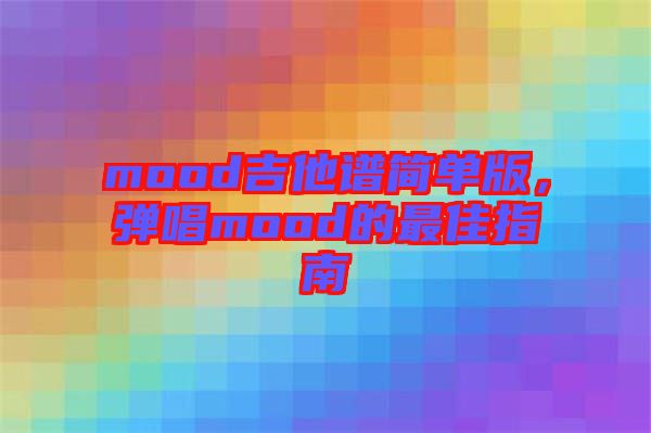 mood吉他譜簡單版，彈唱mood的最佳指南