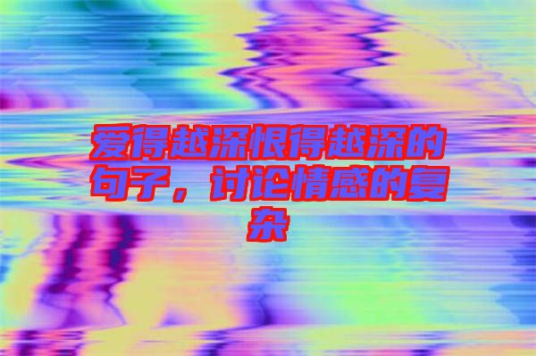 愛得越深恨得越深的句子，討論情感的復雜