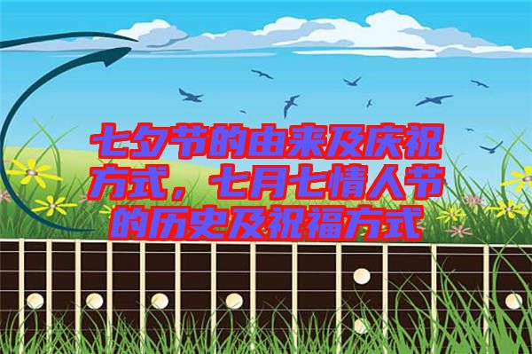 七夕節(jié)的由來(lái)及慶祝方式，七月七情人節(jié)的歷史及祝福方式