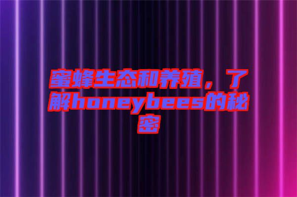 蜜蜂生態(tài)和養(yǎng)殖，了解honeybees的秘密