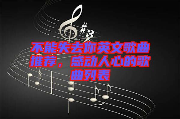 不能失去你英文歌曲推薦，感動(dòng)人心的歌曲列表