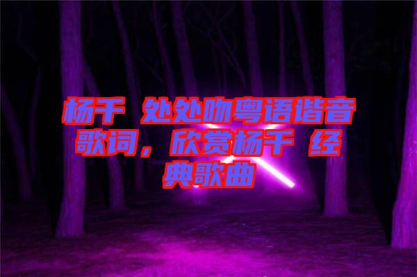 楊千嬅處處吻粵語諧音歌詞，欣賞楊千嬅經(jīng)典歌曲