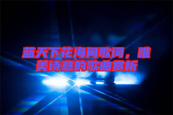 藍(lán)天下花海間歌詞，唯美詩意的歌曲賞析