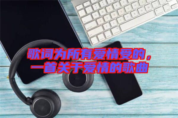 歌詞為所有愛情受的，一首關(guān)于愛情的歌曲