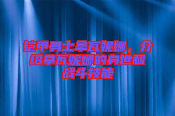 鎧甲勇士拿瓦妮娜，介紹拿瓦妮娜的身世和戰(zhàn)斗技能