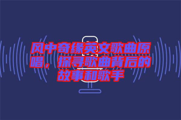 風(fēng)中奇緣英文歌曲原唱，探尋歌曲背后的故事和歌手
