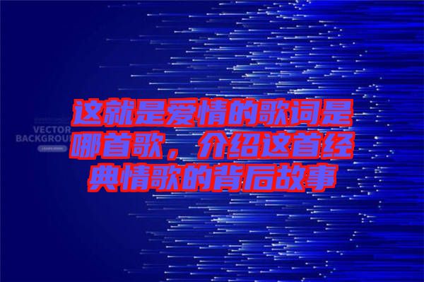 這就是愛情的歌詞是哪首歌，介紹這首經(jīng)典情歌的背后故事