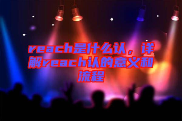 reach是什么認，詳解reach認的意義和流程