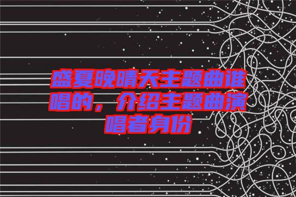 盛夏晚晴天主題曲誰唱的，介紹主題曲演唱者身份