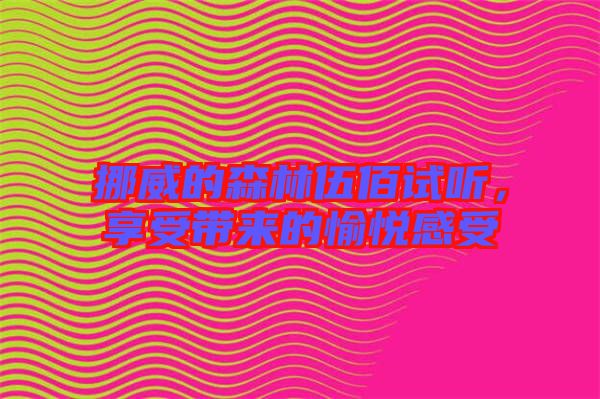 挪威的森林伍佰試聽，享受帶來的愉悅感受