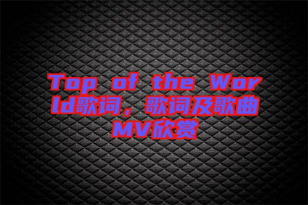 Top of the World歌詞，歌詞及歌曲MV欣賞