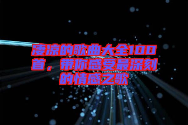凄涼的歌曲大全100首，帶你感受最深刻的情感之歌