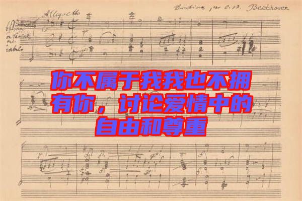 你不屬于我我也不擁有你，討論愛情中的自由和尊重