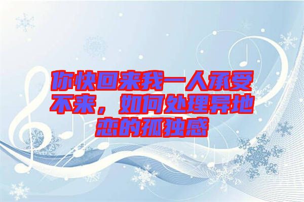 你快回來我一人承受不來，如何處理異地戀的孤獨感