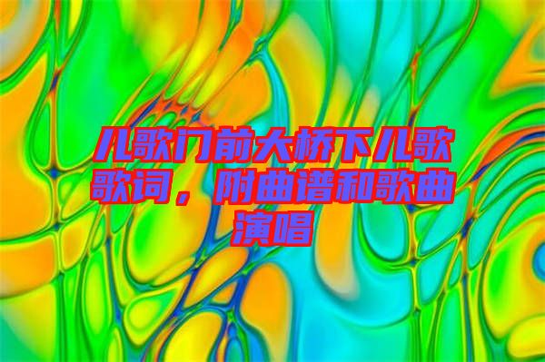 兒歌門(mén)前大橋下兒歌歌詞，附曲譜和歌曲演唱